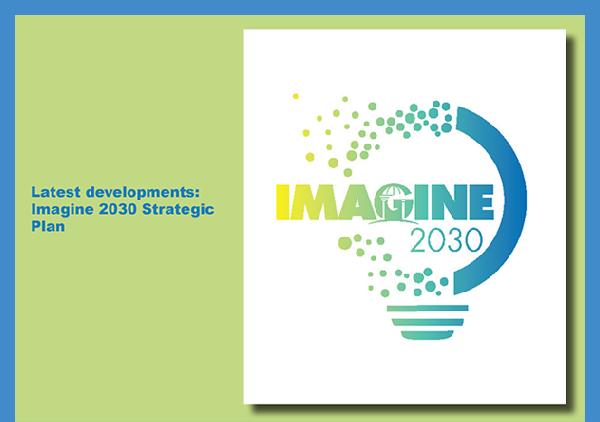 Latest developments: Imagine 2030 Strategic Plan