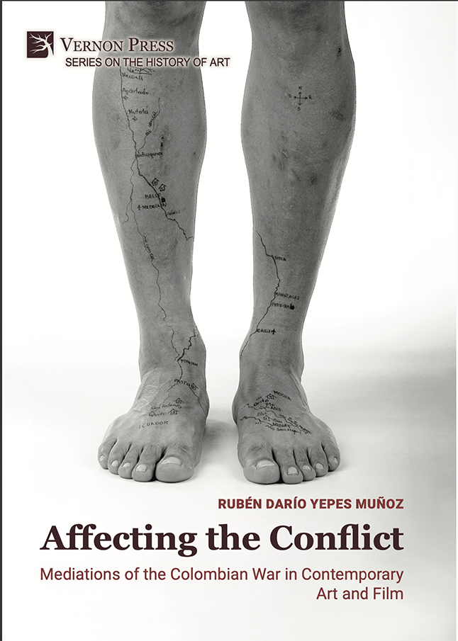 Affecting the Conflict: Mediations of the Colombian War in Contemporary Art and Film (Vernon Press, 2025)